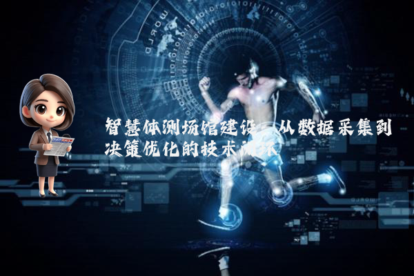 智慧体测场馆建设:从数据采集到决策优化的技术闭环
