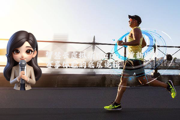 智慧云虚拟场馆app:重新定义赛事体验的底层逻辑